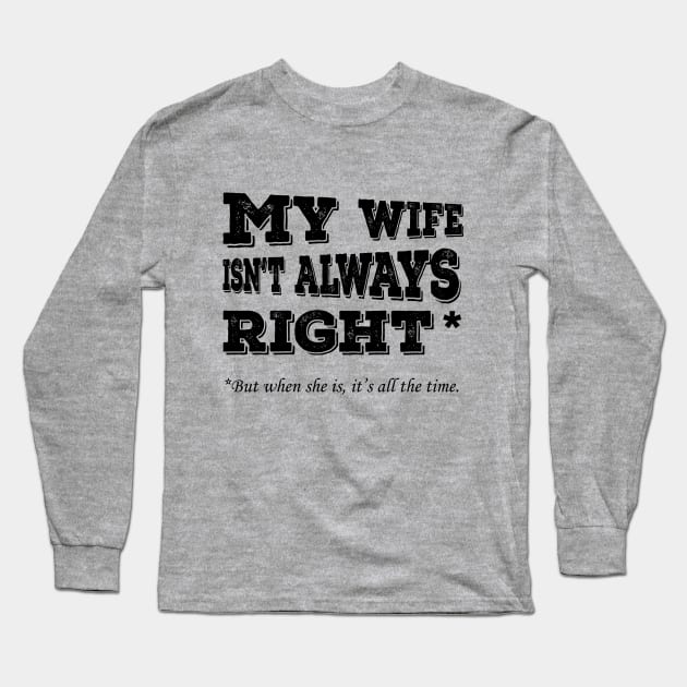 My Wife Isnt Always Right When She Its All The Time Long Sleeve T-Shirt by amalya